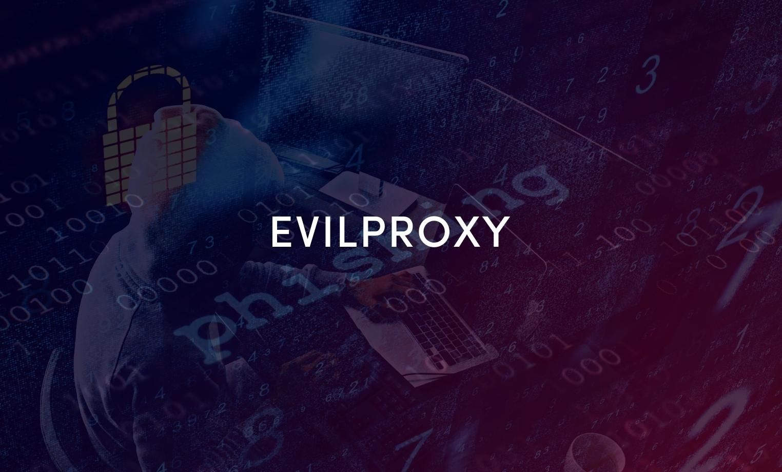 EvilProxy Phishing – Essential Tips for Digital Safety